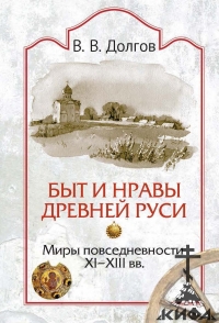 В. В. Долгов, Быт и нравы Древней Руси. Миры повседневности XI–XIII вв.