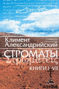 Строматы. Климент Александрийский, Книги I-VII. Перевод с древнегреческого