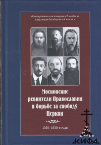 Московские ревнители Православия в борьбе за свободу Церкви. 1920-е - 1930-е год