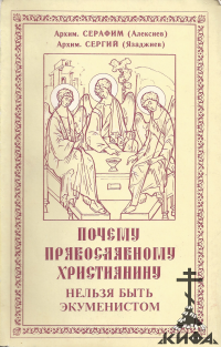 Почему православному христианину нельзя быть зкуменистом Архим. Серафим (Алексие