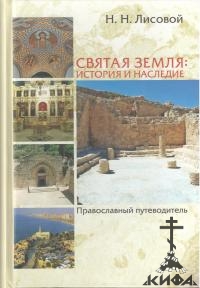 Святая Земля: история и наследие.  Православный путеводитель. Лисовой Н. Н.