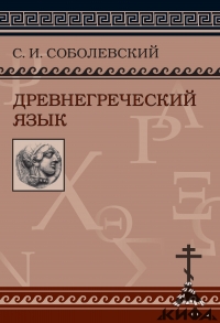 Древнегреческий язык:  Учебник для высших учебных заведений.Соболевский С. И.
