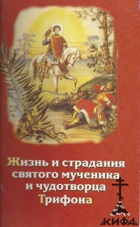 Жизнь и страдания святого мученика чудотворца Трифона и уроки из его жизни