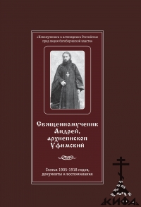 Священномученик Андрей, архиепископ Уфимский. Труды и письма воспоминания и доку